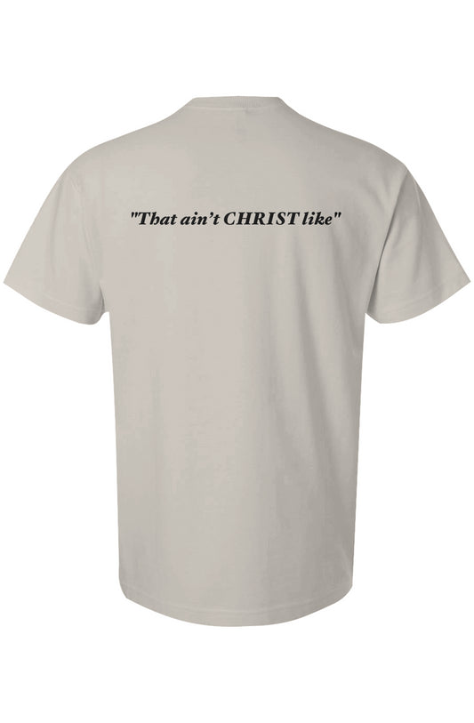 "That Ain’t Christ Like" Tee 001